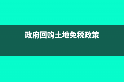 政府回购土地免征增值税吗(政府回购土地免税政策)
