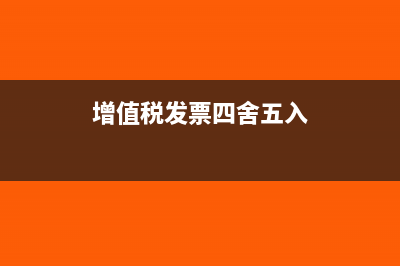 增值税发票四舍五入和库存金额差的钱怎么处理(增值税发票四舍五入)