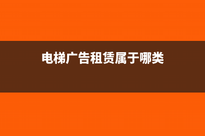 电梯广告租赁属于不动产吗(电梯广告租赁属于哪类)