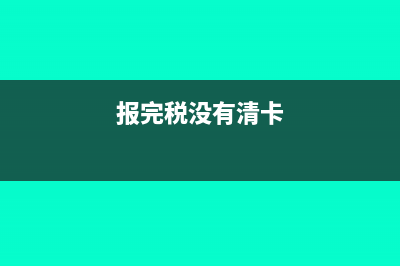 没有报税先清卡了有影响吗(报完税没有清卡)