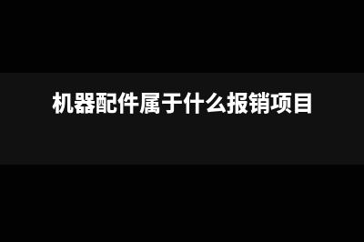 机器配件属于什么费用(机器配件属于什么报销项目)