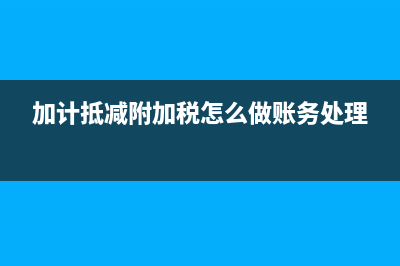 加计抵减附加税怎么做账(加计抵减附加税怎么做账务处理)