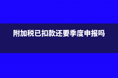 附加税已扣款还要季度申报吗