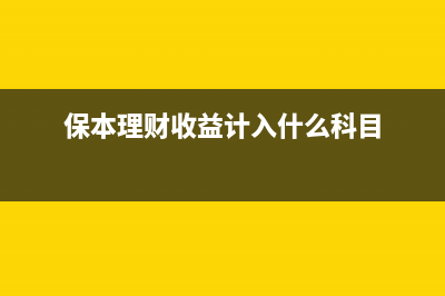 保本理财收入如何纳税(保本理财收益计入什么科目)