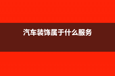 汽车装饰属于什么税收分类(汽车装饰属于什么服务)