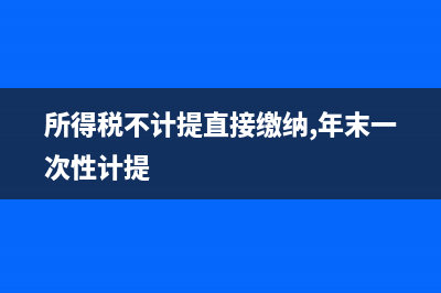 所得税不计提直接缴纳可以吗(所得税不计提直接缴纳,年末一次性计提)