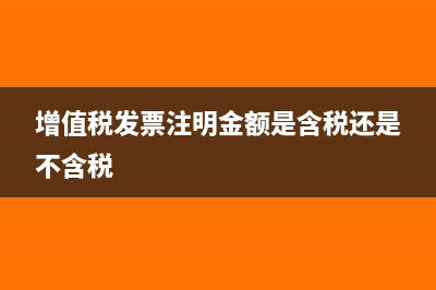 增值税发票的注意事项(增值税发票注明金额是含税还是不含税)
