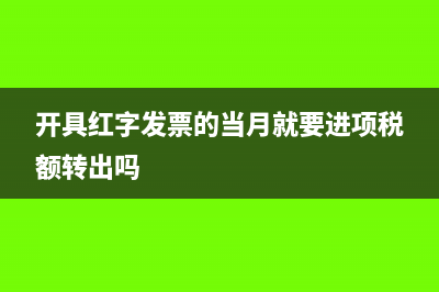 开具红字发票的当月就要进项税额转出吗