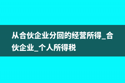 从合伙企业分回的利润是否要交税(从合伙企业分回的经营所得 合伙企业 个人所得税)