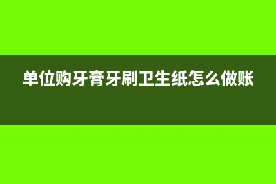 单位购牙膏牙刷卫生纸怎么做账
