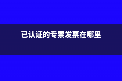已认证的专票发票退票怎么处理(已认证的专票发票在哪里)