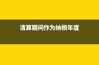 清算期适用小微企业税收优惠吗(清算期间作为纳税年度)