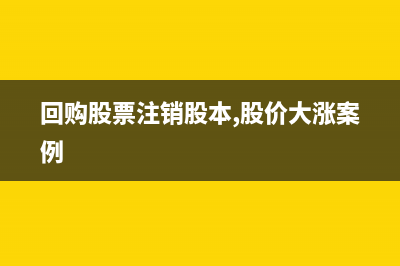 回购股票注销股本的账务处理(回购股票注销股本,股价大涨案例)