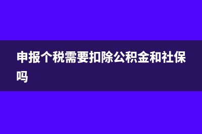 报个税需要用金税盘吗(申报个税需要扣除公积金和社保吗)