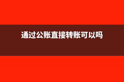 通过公账直接转账可以不填报销单吗(通过公账直接转账可以吗)