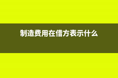 制造费用是借加贷减吗(制造费用在借方表示什么)