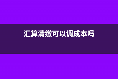 汇算清缴可以调整收入吗(汇算清缴可以调成本吗)