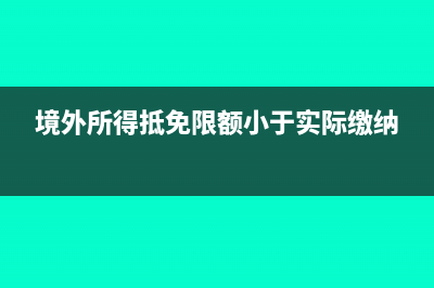 境外所得抵免限额几年补抵扣(境外所得抵免限额小于实际缴纳)
