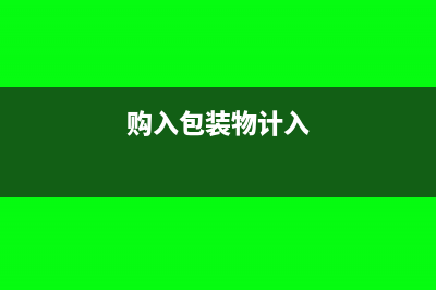 购进货物包装费什么会计分录(购入包装物计入)