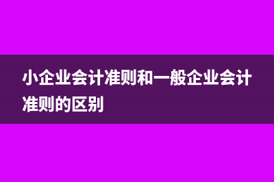 小企业会计准则规定小企业采用的计量方法是什么(小企业会计准则和一般企业会计准则的区别)