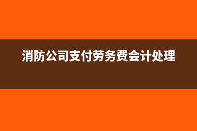 消防公司支付劳务费会计处理