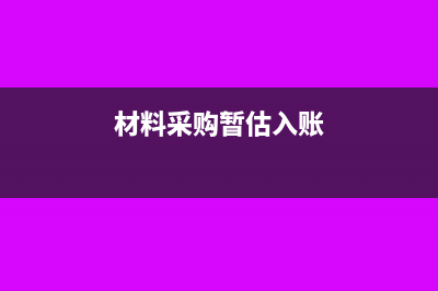 购买材料暂估应付款会计分录(材料采购暂估入账)