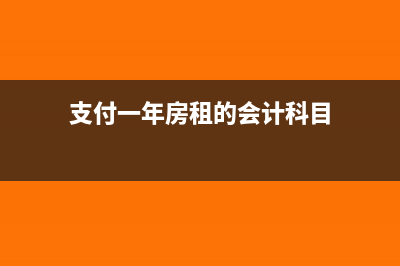 支付的一年房租费走那个科目(支付一年房租的会计科目)