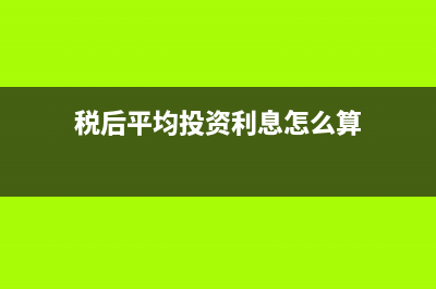 税后平均投资利润率计算公式(税后平均投资利息怎么算)