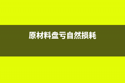 原材料盘亏自然灾害会计分录(原材料盘亏自然损耗)