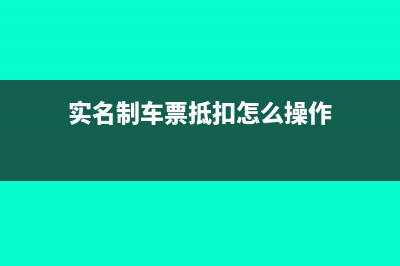 实名制车票抵扣怎么申报税金(实名制车票抵扣怎么操作)