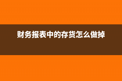 财务报表中的存货是如何计算(财务报表中的存货怎么做掉)