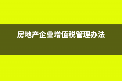 房地产企业增值税申报表的填列(房地产企业增值税管理办法)