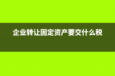 企业转让固定资产印花税交多少(企业转让固定资产要交什么税)
