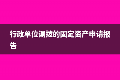 行政单位调拨的固定资产分录(行政单位调拨的固定资产申请报告)