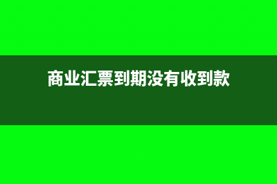 商业汇票到期无法支付的处理(商业汇票到期没有收到款)