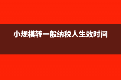 小规模转一般纳税人之前的进项税发票能用吗(小规模转一般纳税人生效时间)