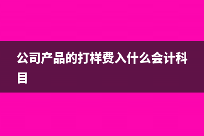 公司产品的打样费入什么会计科目