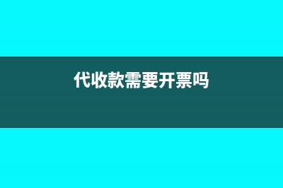 收到代收款需要开发票吗(代收款需要开票吗)