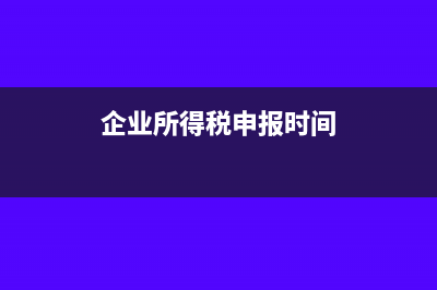 企业所得税申报表利润总表怎么填(企业所得税申报时间)