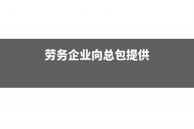 总包方收到劳务分包方开具的3%增值税普票怎么入账(劳务企业向总包提供)