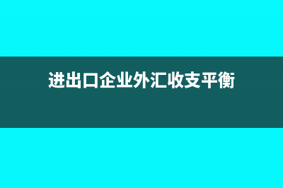 进出口企业外汇账户可以办几个(进出口企业外汇收支平衡)