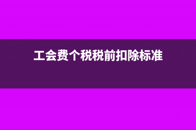工会费要交个税吗(工会费个税税前扣除标准)