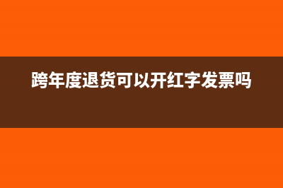 跨年度退货可以开红字发票吗