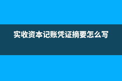 实收资本摘要写投资款可以吗(实收资本记账凭证摘要怎么写)