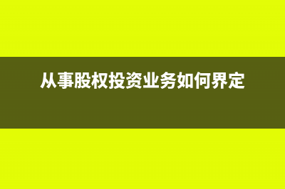 从事股权投资业务是什么意思(从事股权投资业务如何界定)