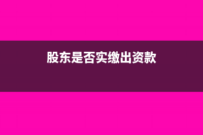 股东是否实缴出资如何查询(股东是否实缴出资款)