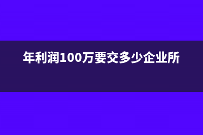 年利润100万要交多少税(年利润100万要交多少企业所得税)