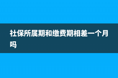 社保所属期是指当月吗(社保所属期和缴费期相差一个月吗)
