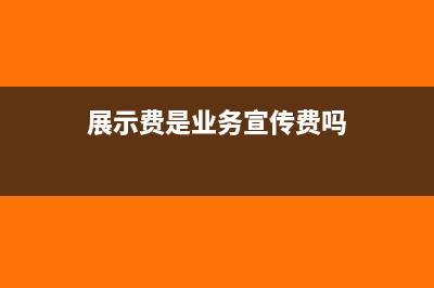 展示服务费是什么(展示费是业务宣传费吗)