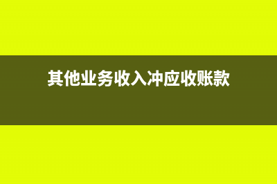 其他业务收入冲账摘要怎么写(其他业务收入冲应收账款)